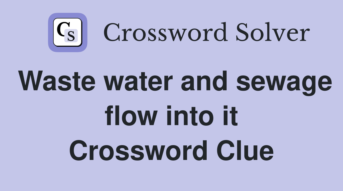 Waste water and sewage flow into it Crossword Clue