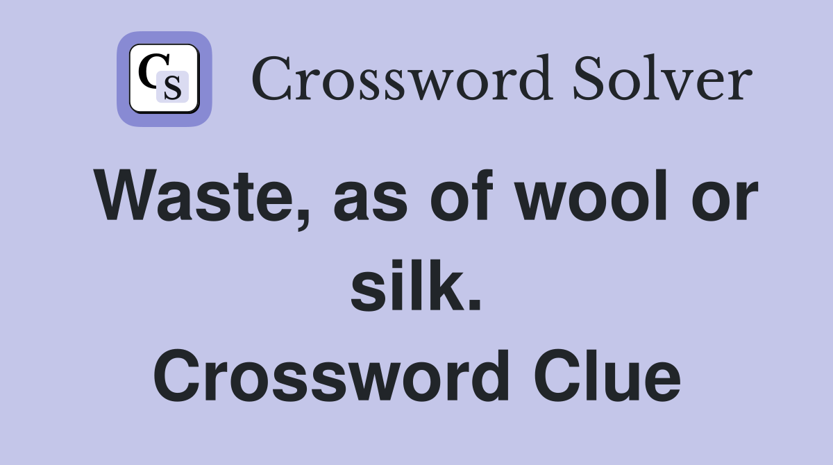 Waste, as of wool or silk. Crossword Clue