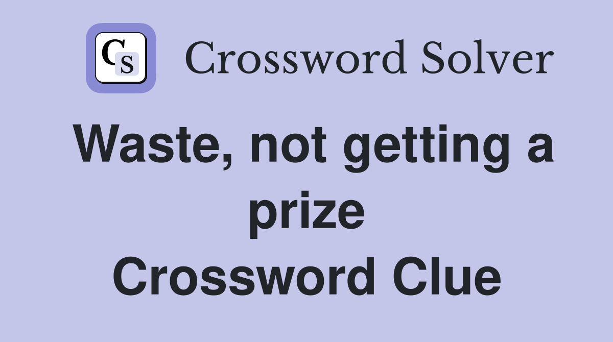 Waste, not getting a prize Crossword Clue