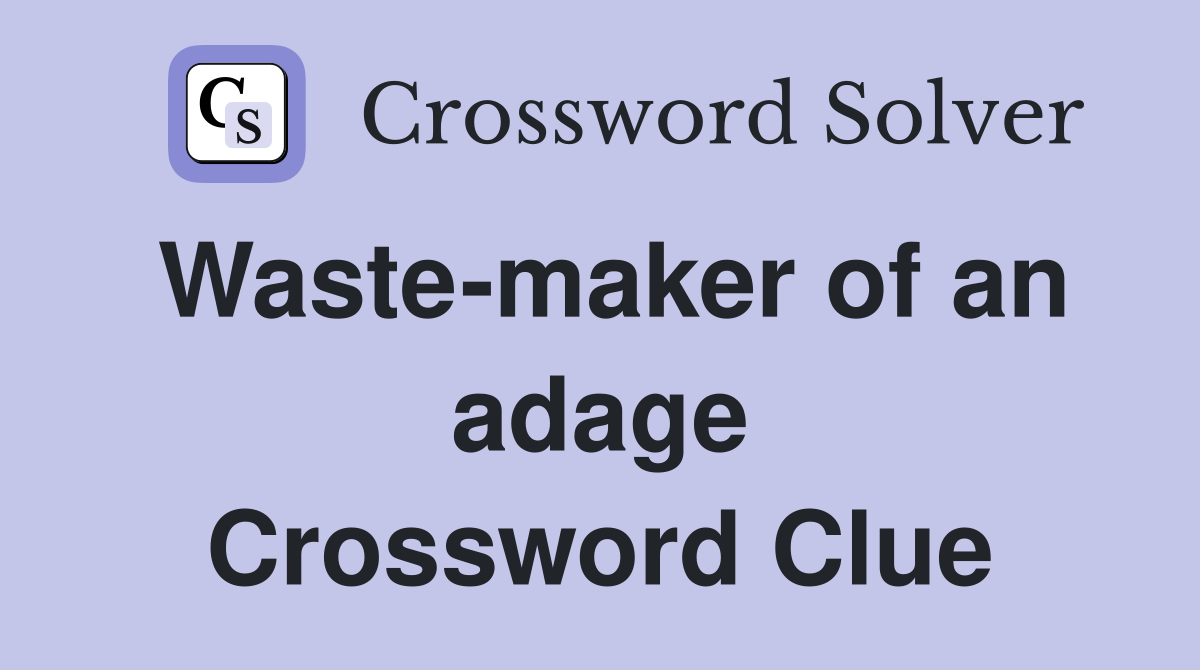 Waste-maker of an adage Crossword Clue
