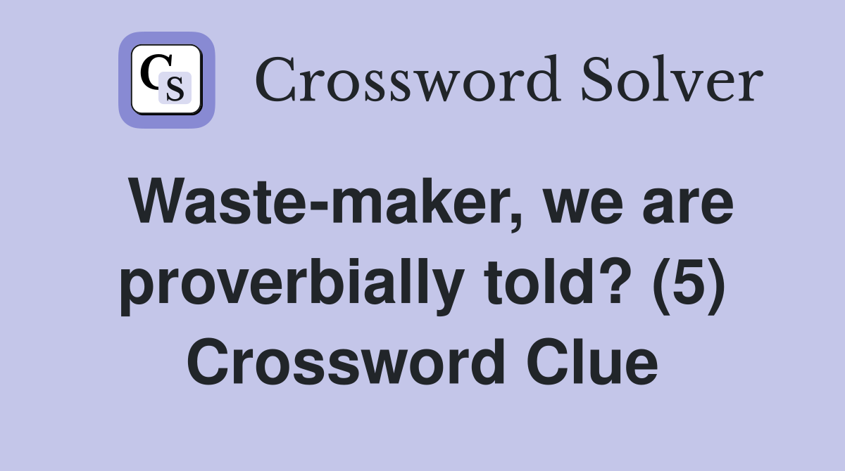 Waste-maker, we are proverbially told? (5) Crossword Clue