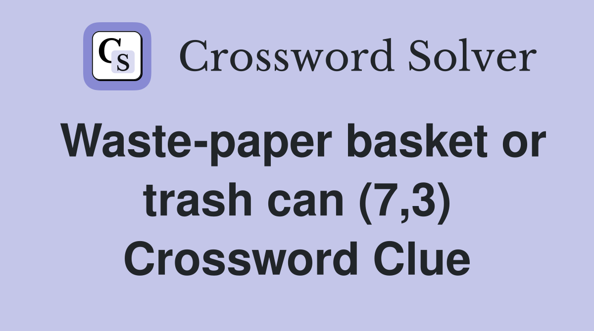 Waste-paper basket or trash can (7,3) Crossword Clue
