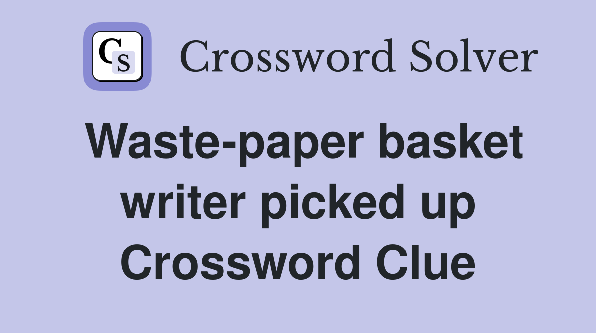Waste-paper basket writer picked up Crossword Clue