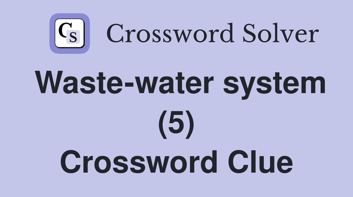 Waste-water system (5) Crossword Clue