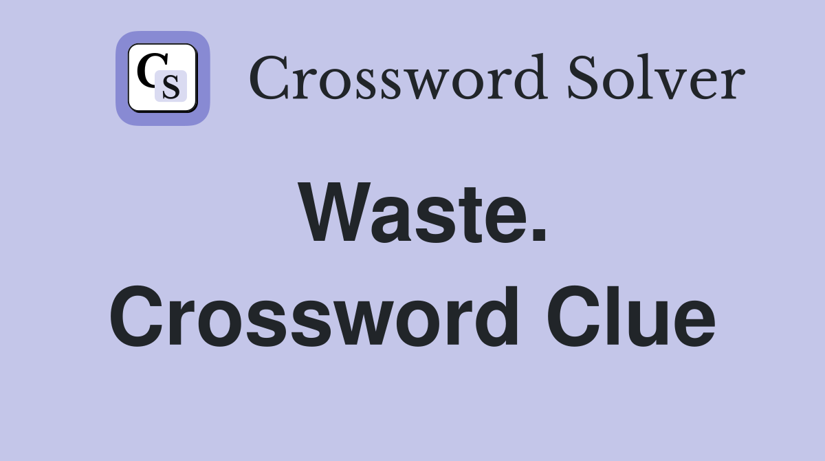 Waste. Crossword Clue