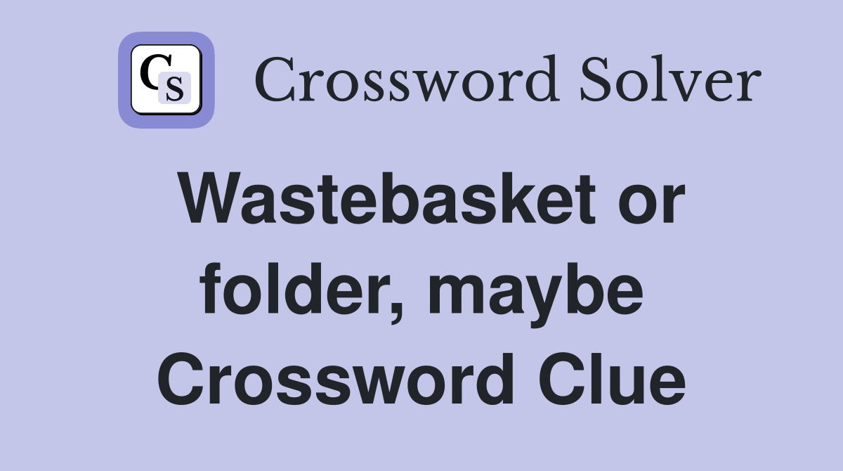 Wastebasket or folder, maybe Crossword Clue