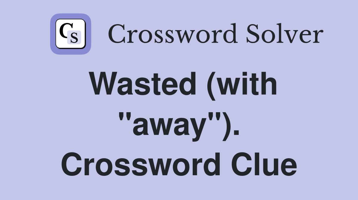 Wasted (with "away"). Crossword Clue