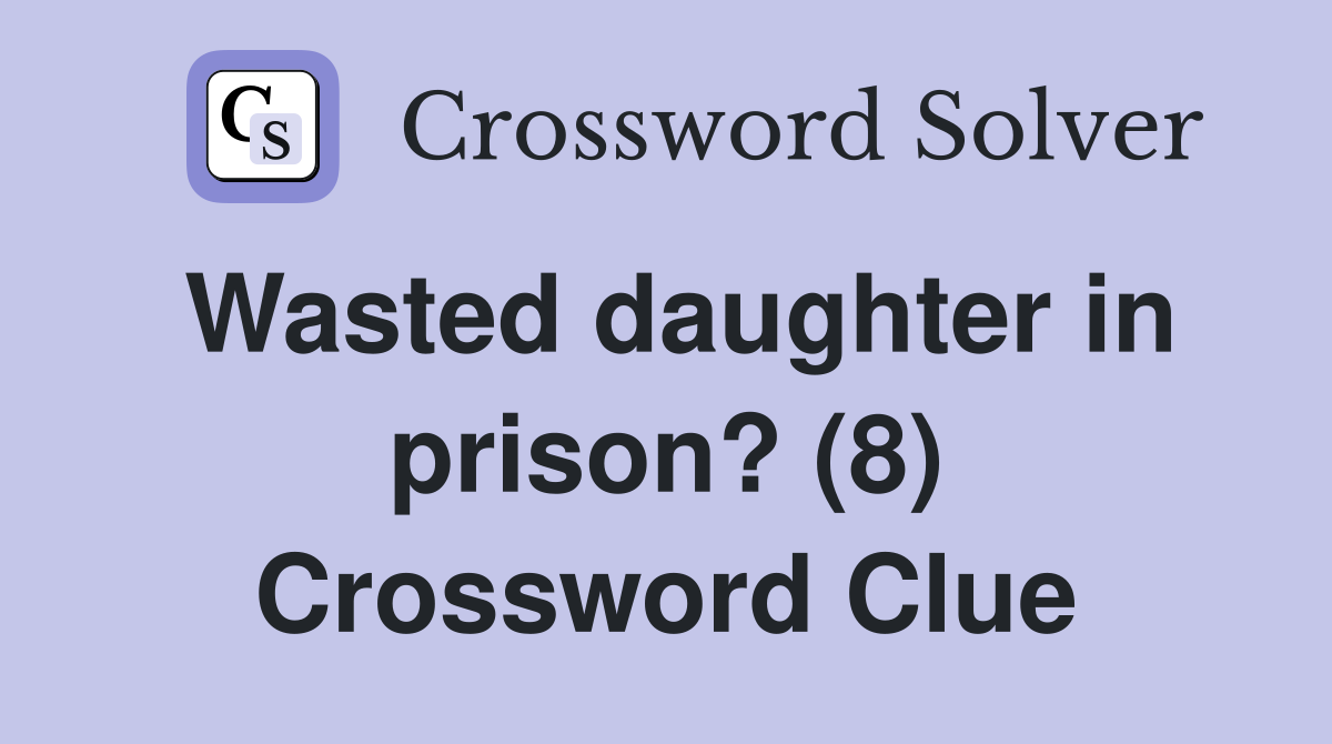 Wasted daughter in prison? (8) Crossword Clue