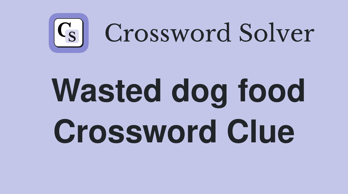 Wasted dog food Crossword Clue