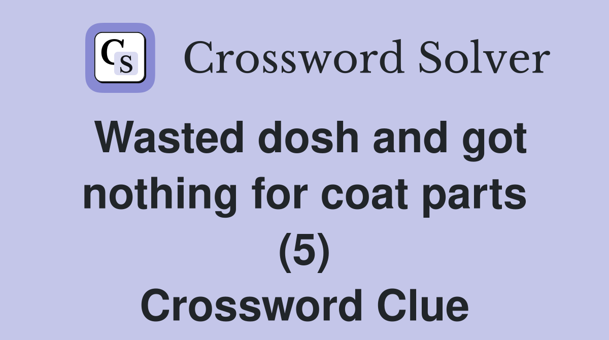 Wasted dosh and got nothing for coat parts (5) Crossword Clue