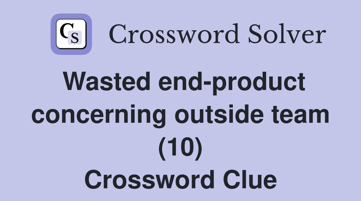 Wasted end-product concerning outside team (10) Crossword Clue