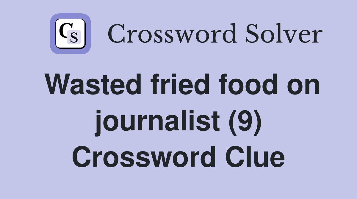 Wasted fried food on journalist (9) Crossword Clue