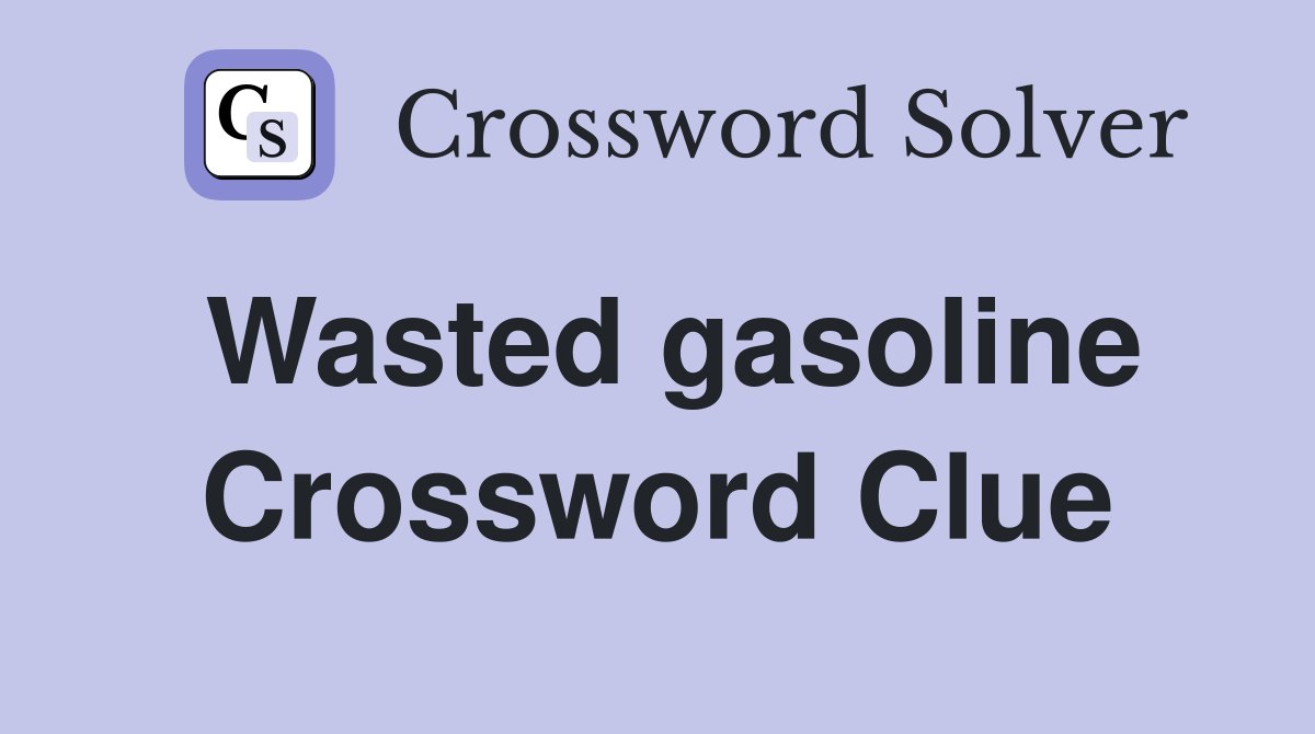Wasted gasoline Crossword Clue