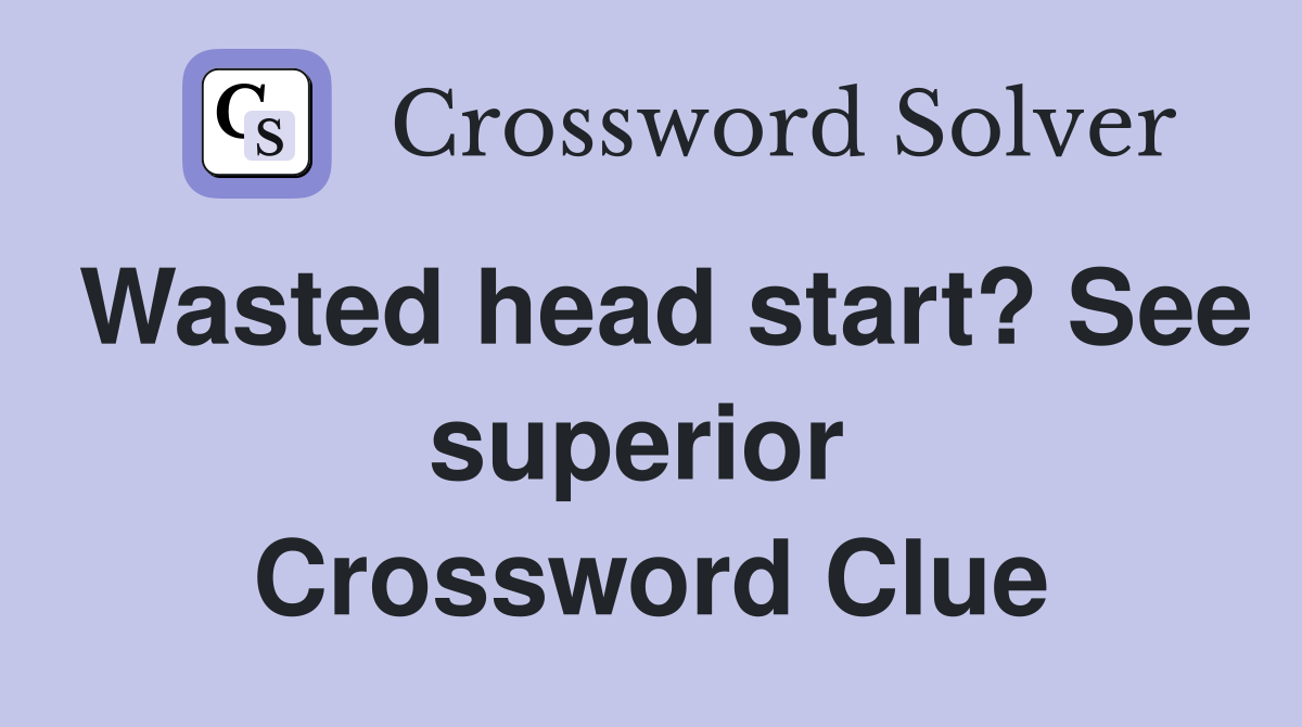 Wasted head start? See superior  Crossword Clue