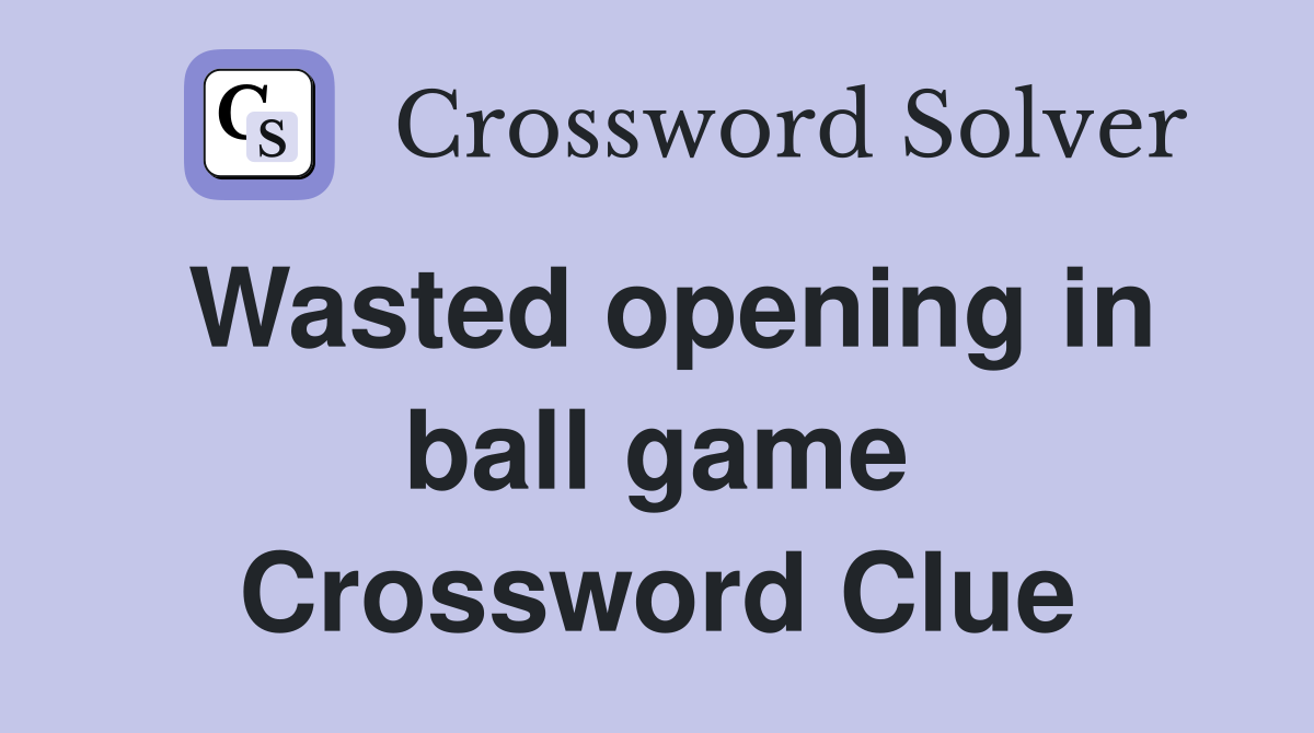 Wasted opening in ball game Crossword Clue