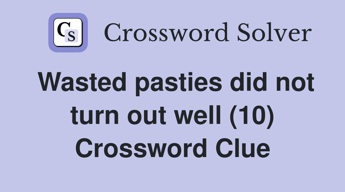 Wasted pasties did not turn out well (10) Crossword Clue