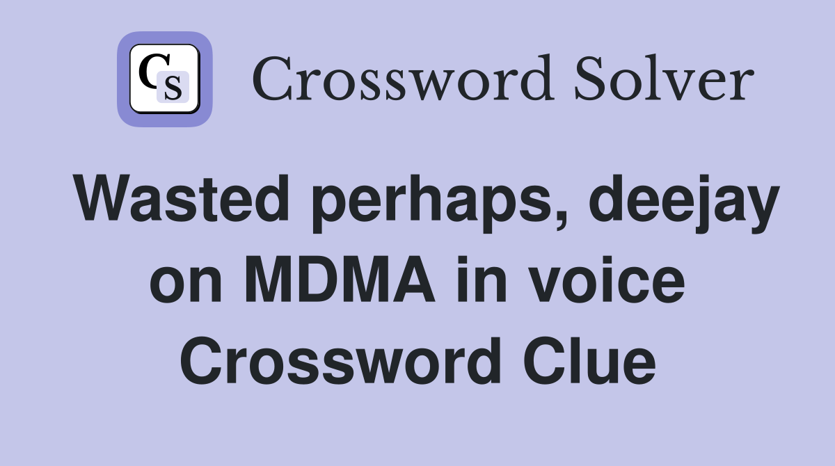 Wasted perhaps, deejay on MDMA in voice Crossword Clue