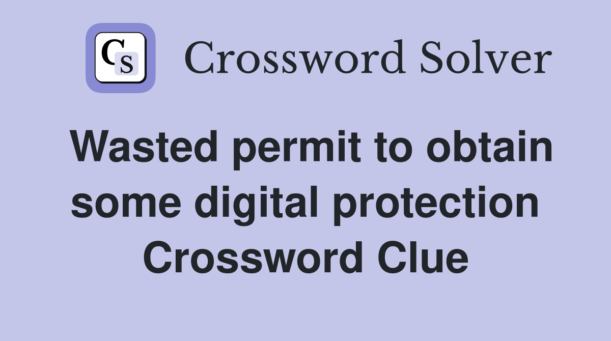 Wasted permit to obtain some digital protection Crossword Clue