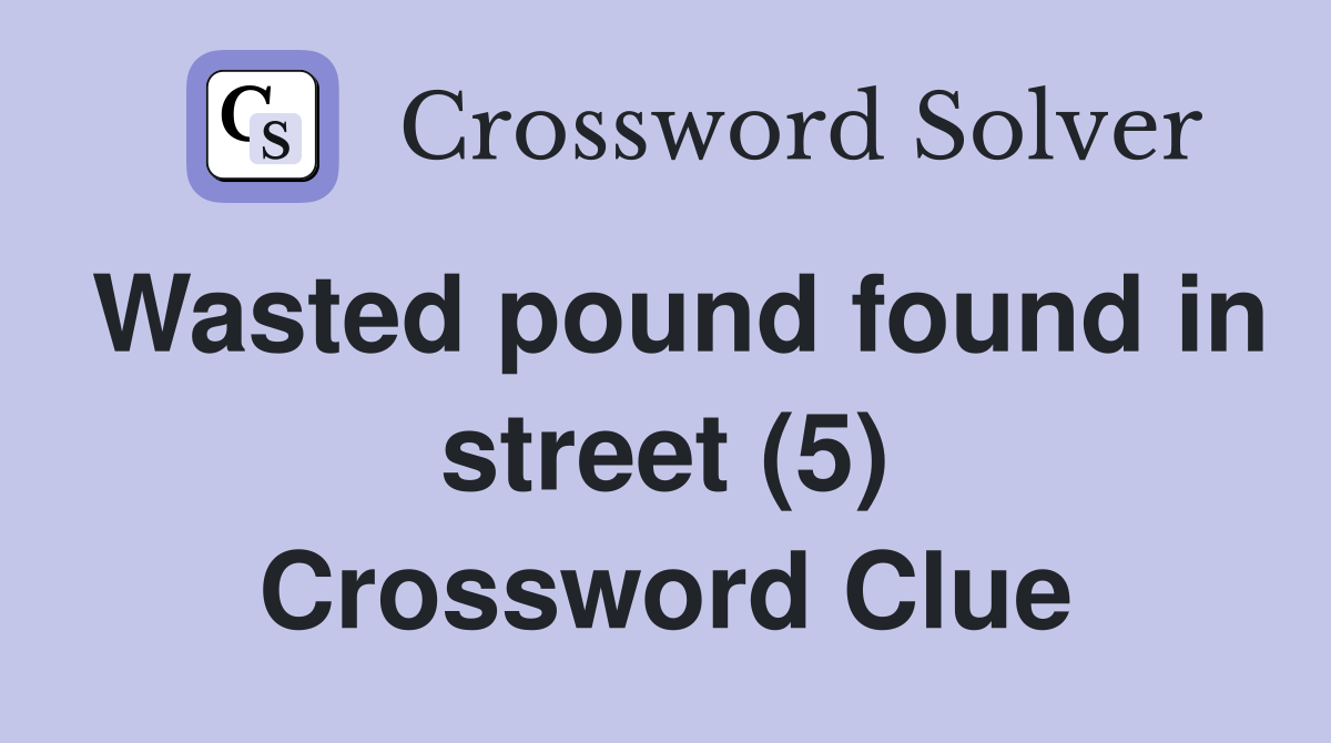 Wasted pound found in street (5) Crossword Clue