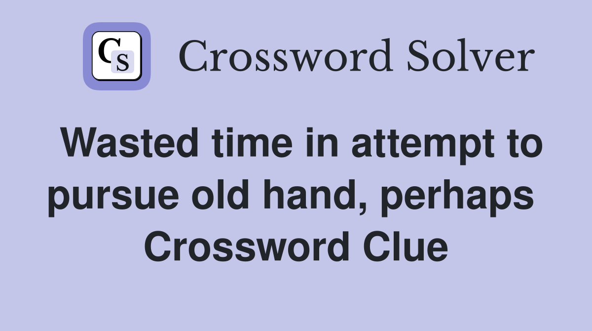 Wasted time in attempt to pursue old hand, perhaps  Crossword Clue