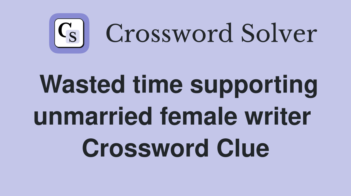Wasted time supporting unmarried female writer  Crossword Clue
