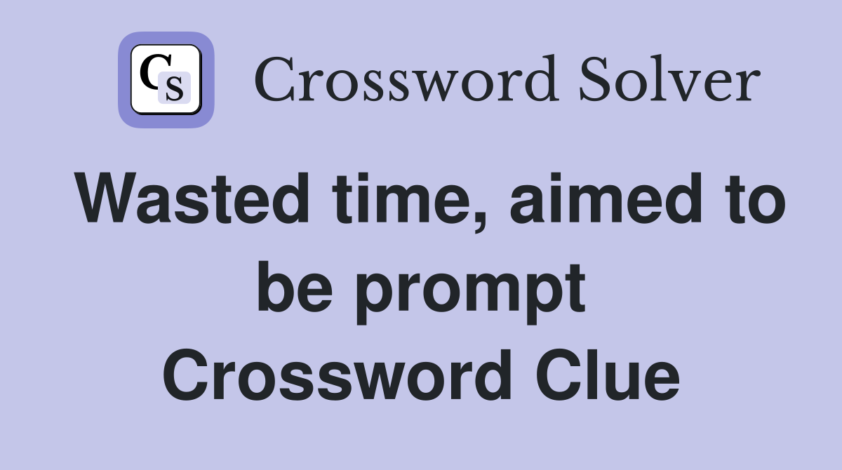 Wasted time, aimed to be prompt Crossword Clue