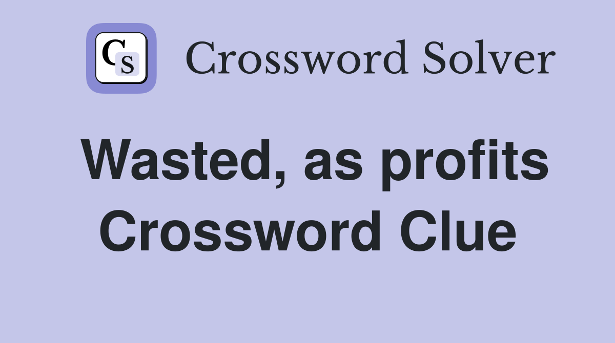 Wasted, as profits Crossword Clue