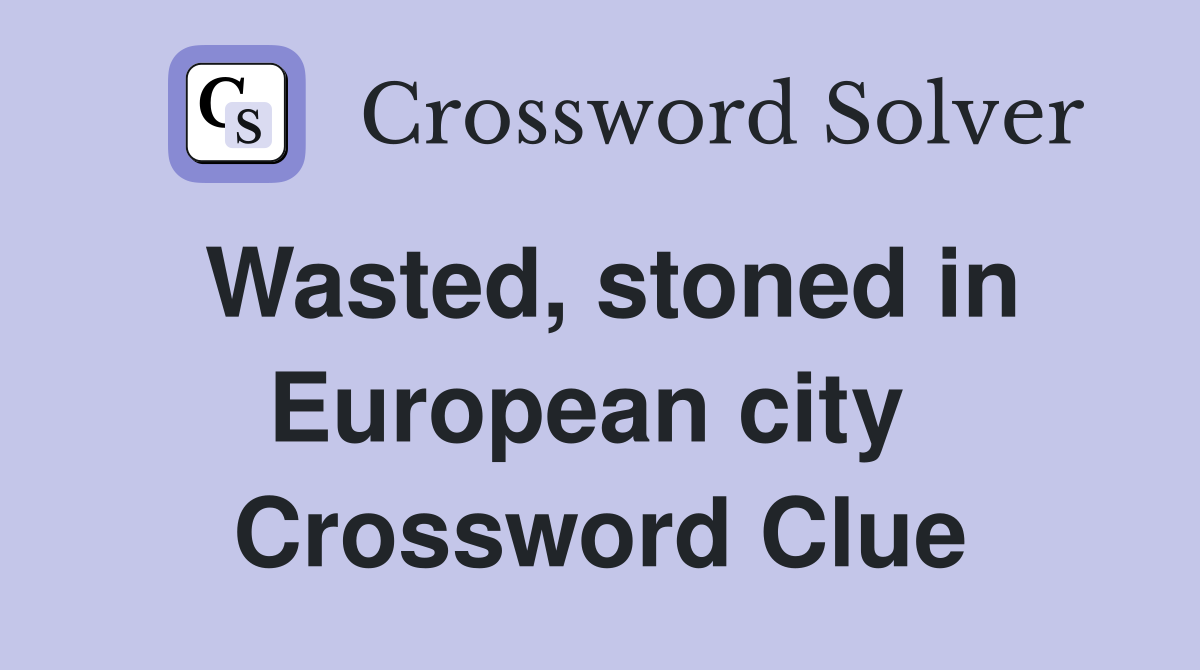 Wasted, stoned in European city  Crossword Clue