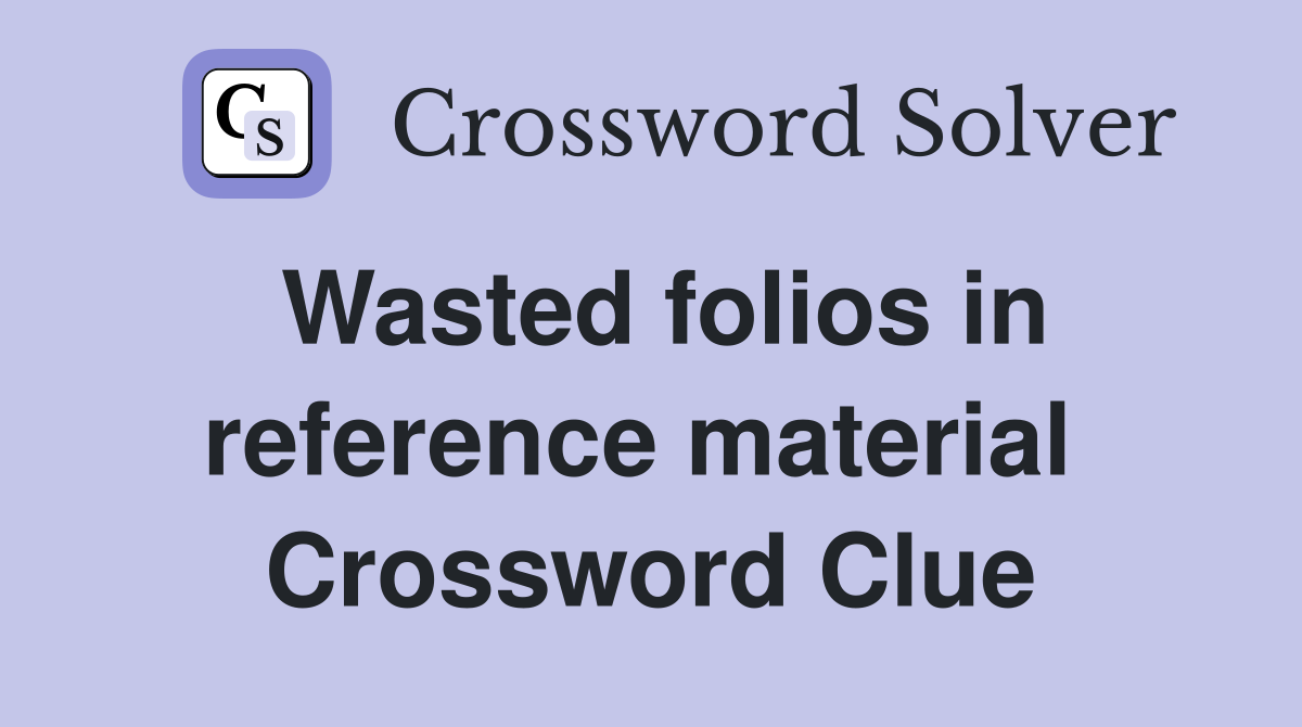 Wasted folios in reference material  Crossword Clue