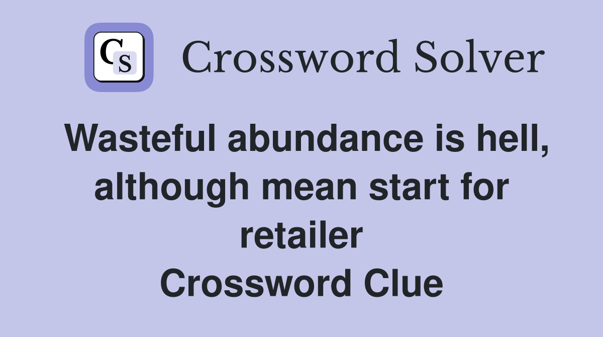 Wasteful abundance is hell, although mean start for retailer Crossword Clue