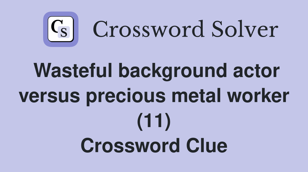 Wasteful background actor versus precious metal worker (11) Crossword Clue