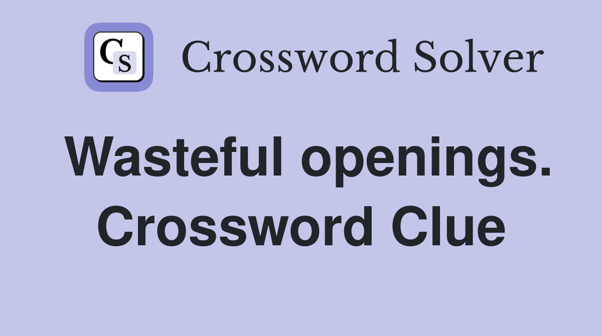 Wasteful openings. Crossword Clue