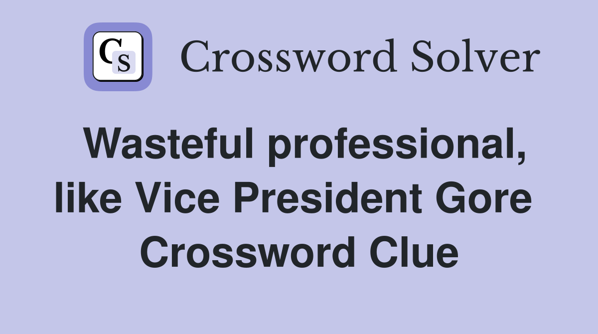 Wasteful professional, like Vice President Gore  Crossword Clue
