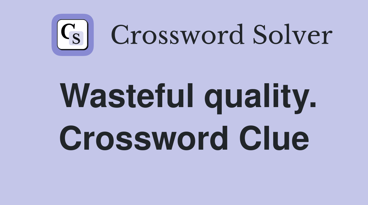 Wasteful quality. Crossword Clue