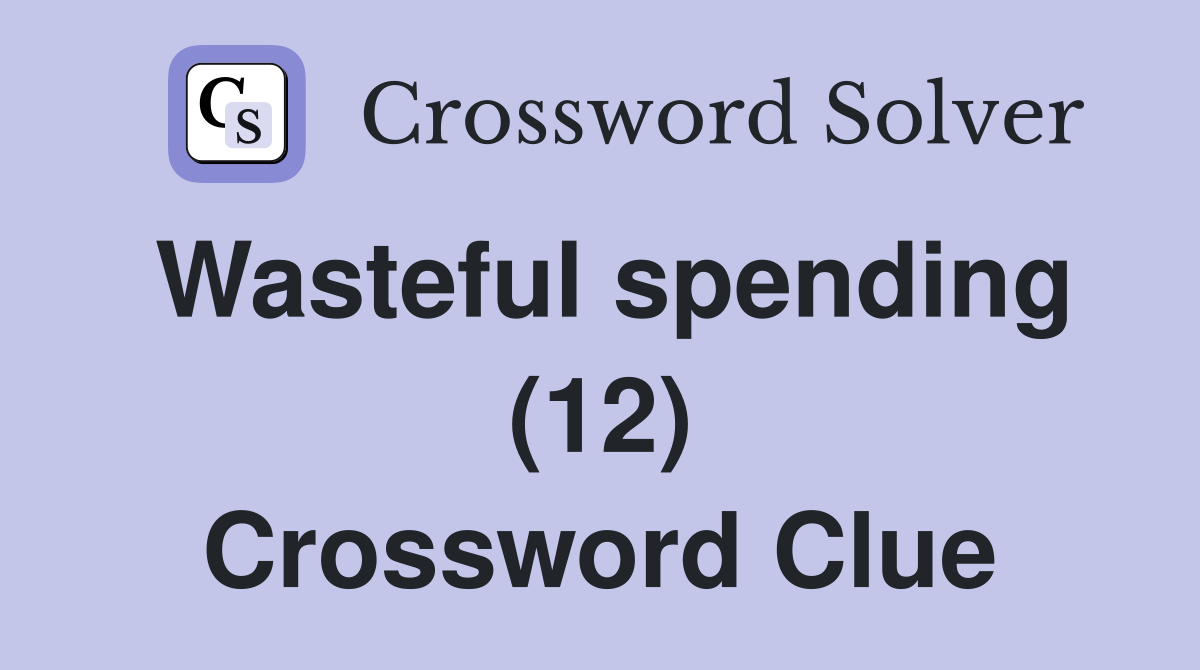 Wasteful spending (12) Crossword Clue