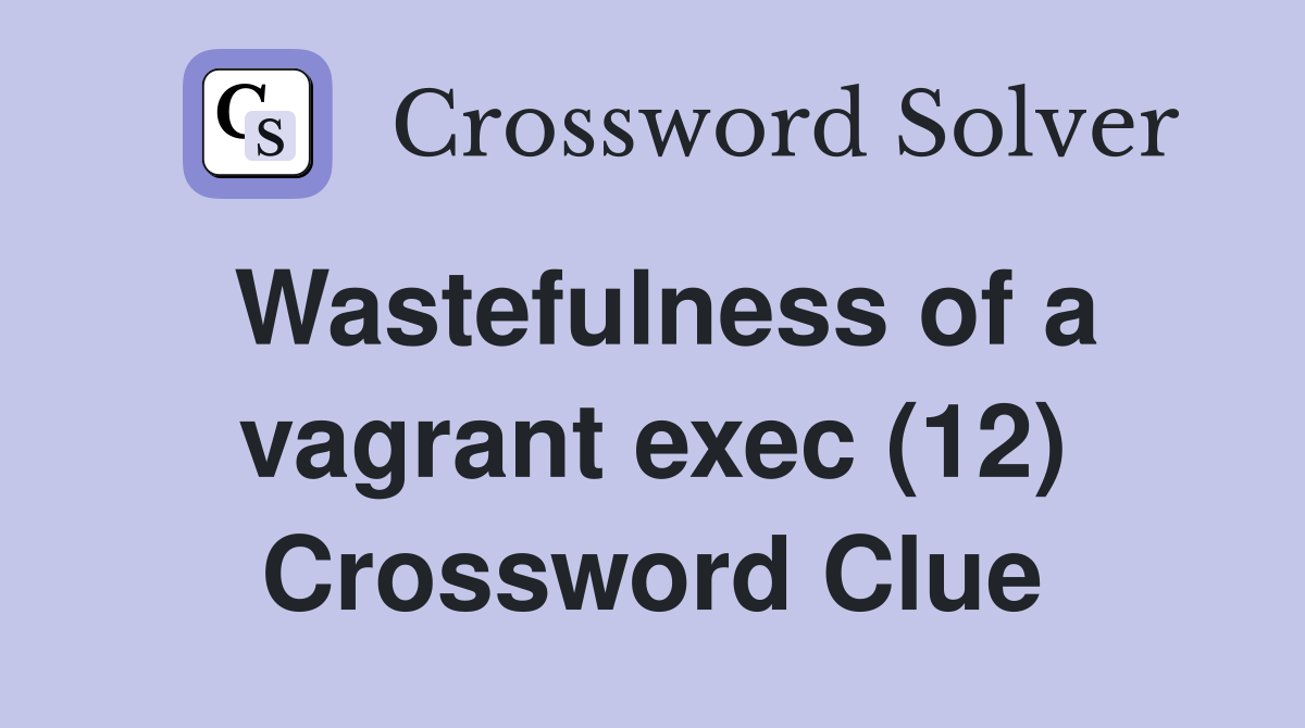 Wastefulness of a vagrant exec (12) Crossword Clue