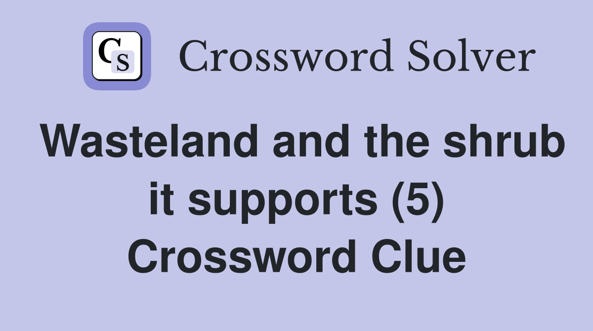 Wasteland and the shrub it supports (5) Crossword Clue