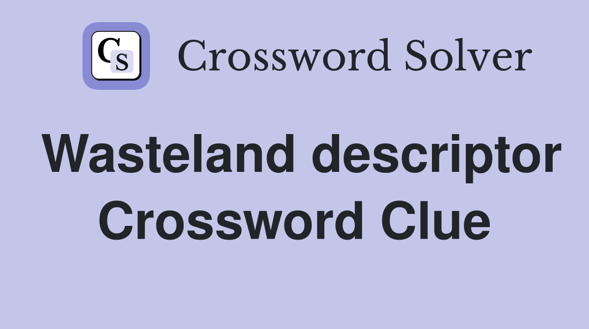 Wasteland descriptor Crossword Clue