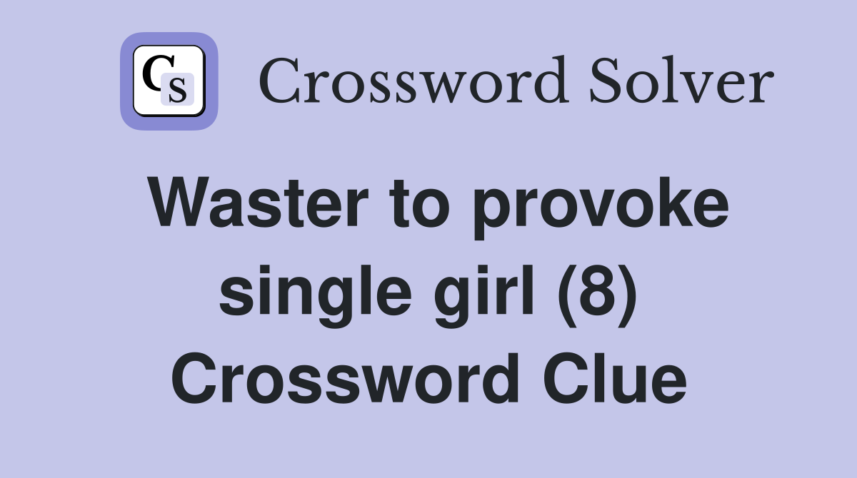 Waster to provoke single girl (8) Crossword Clue