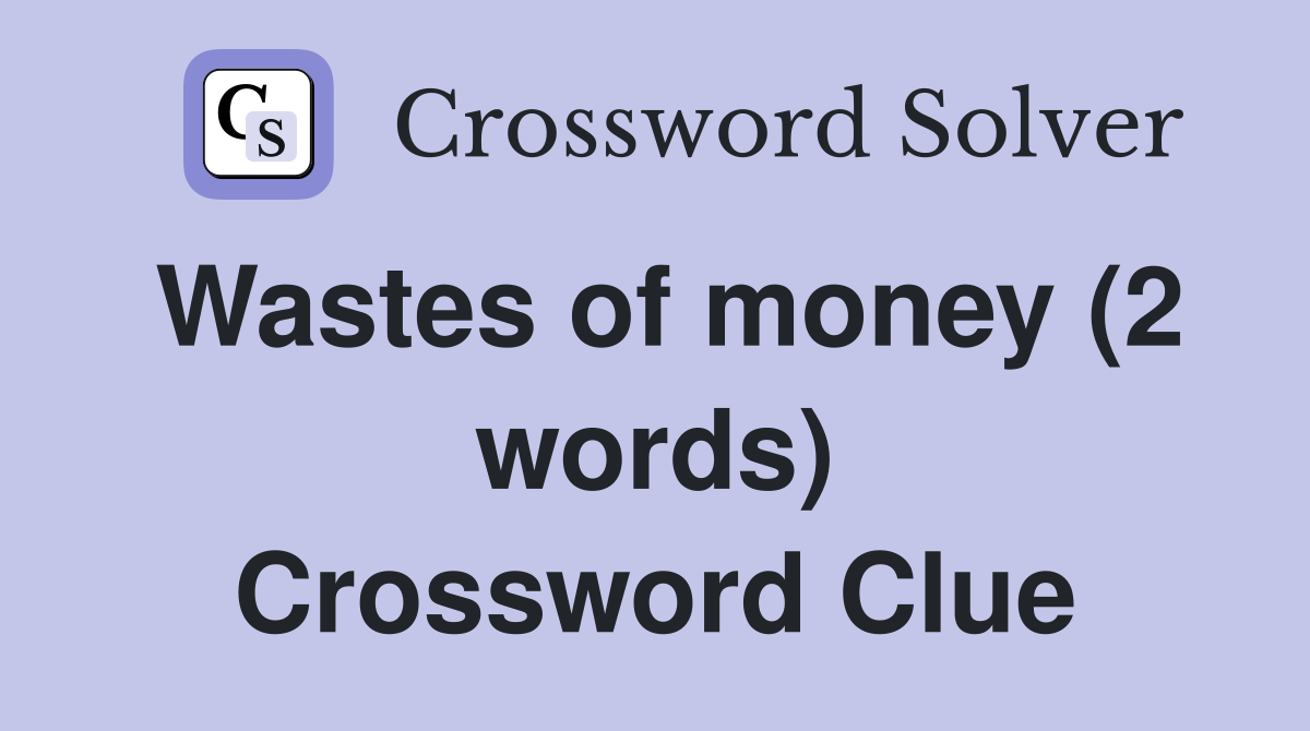 Wastes of money (2 words) Crossword Clue