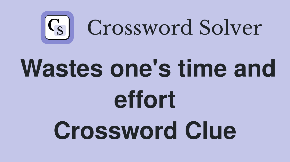 Wastes one's time and effort Crossword Clue