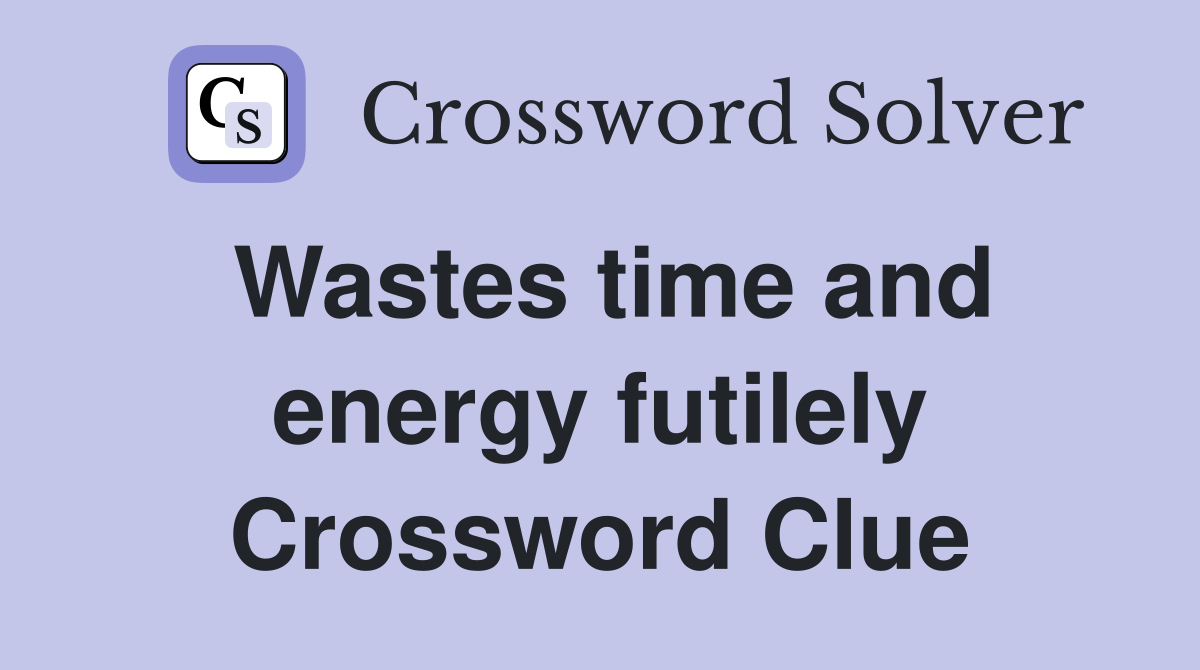 Wastes time and energy futilely Crossword Clue