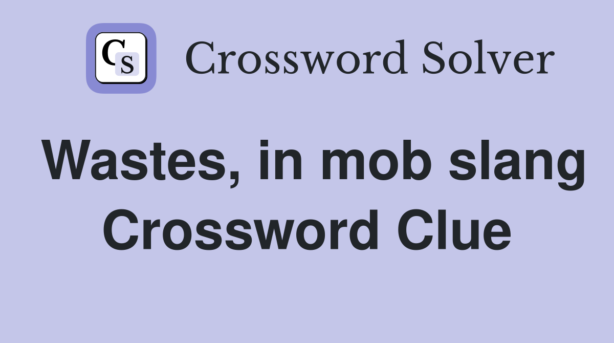 Wastes, in mob slang Crossword Clue
