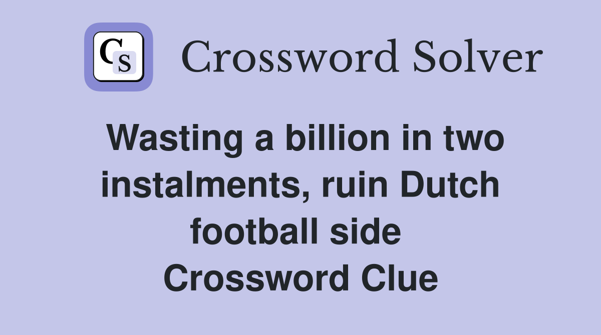 Wasting a billion in two instalments, ruin Dutch football side  Crossword Clue