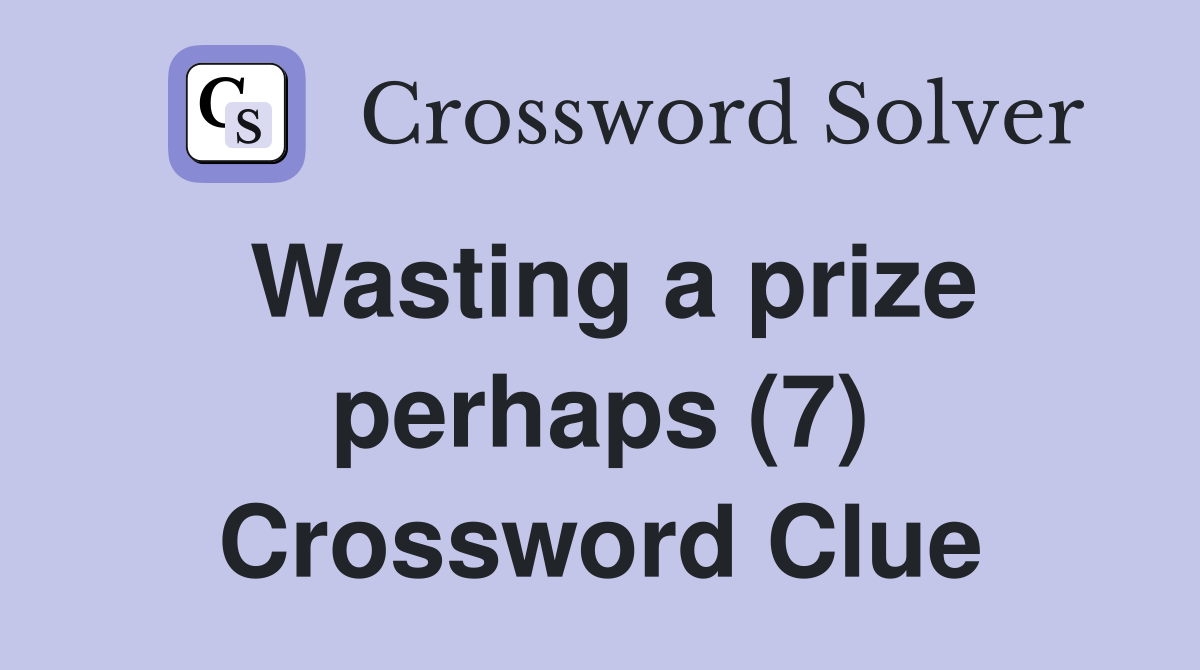 Wasting a prize perhaps (7) Crossword Clue