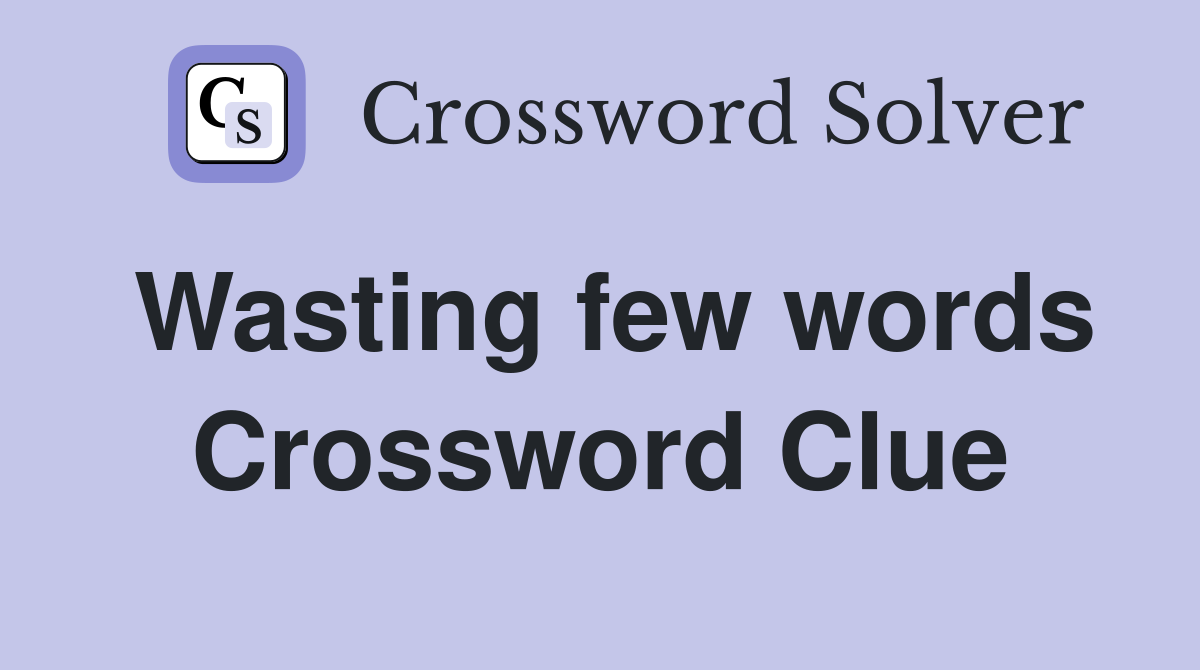 Wasting few words Crossword Clue