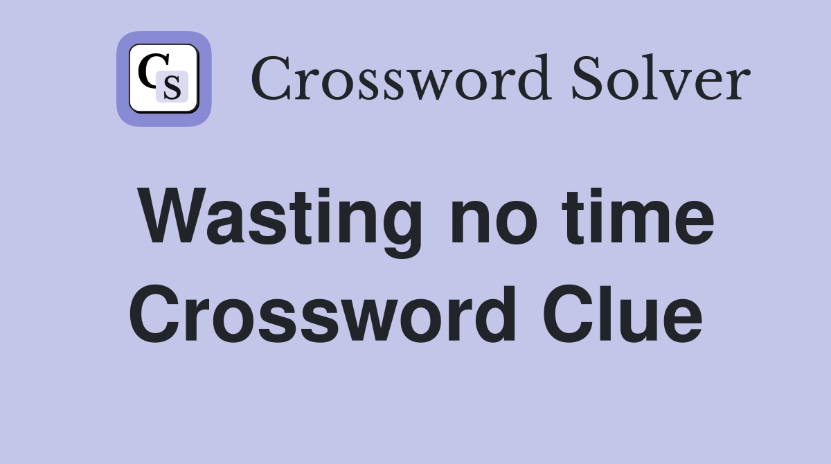 Wasting no time Crossword Clue
