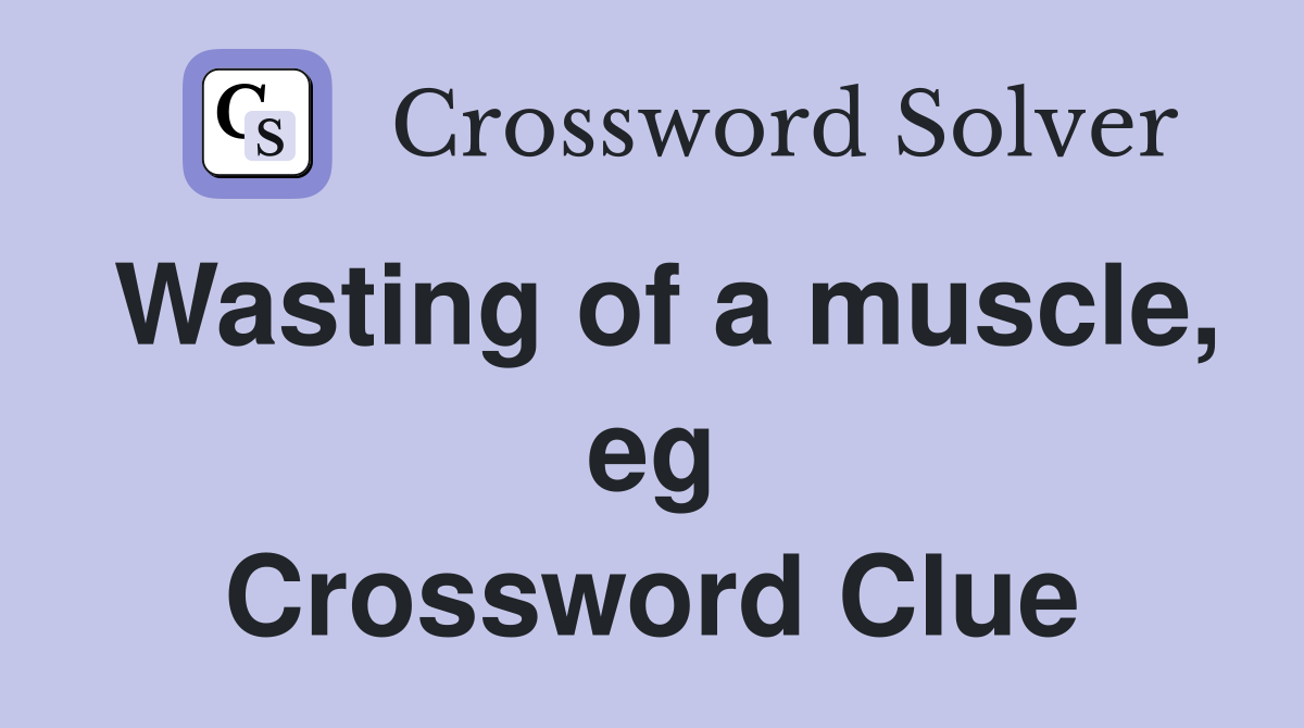 Wasting of a muscle, eg Crossword Clue