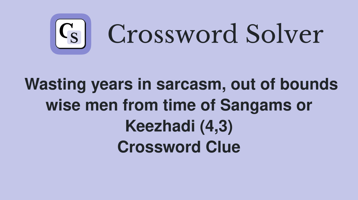 Wasting years in sarcasm, out of bounds wise men from time of Sangams or Keezhadi (4,3) Crossword Clue