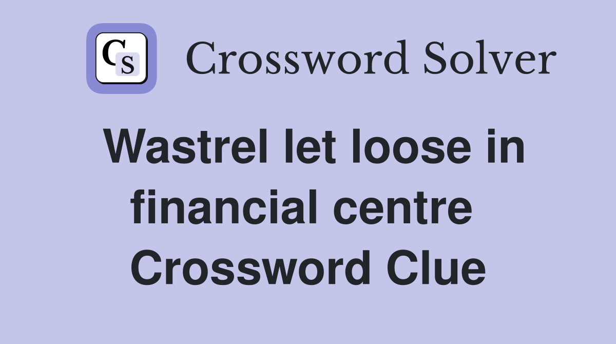 Wastrel let loose in financial centre  Crossword Clue
